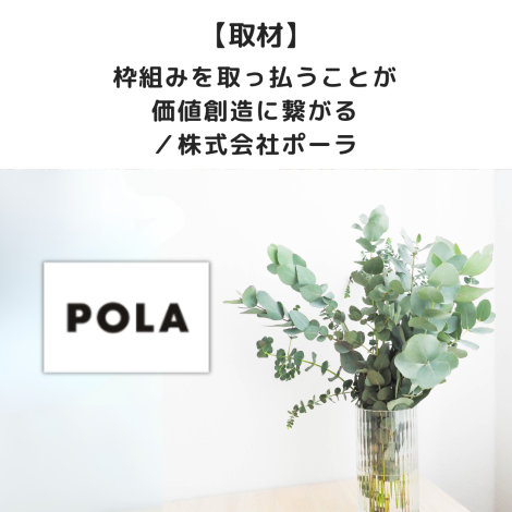 【取材】枠組みを取っ払うことが価値創造に繋がる／株式会社ポーラ
